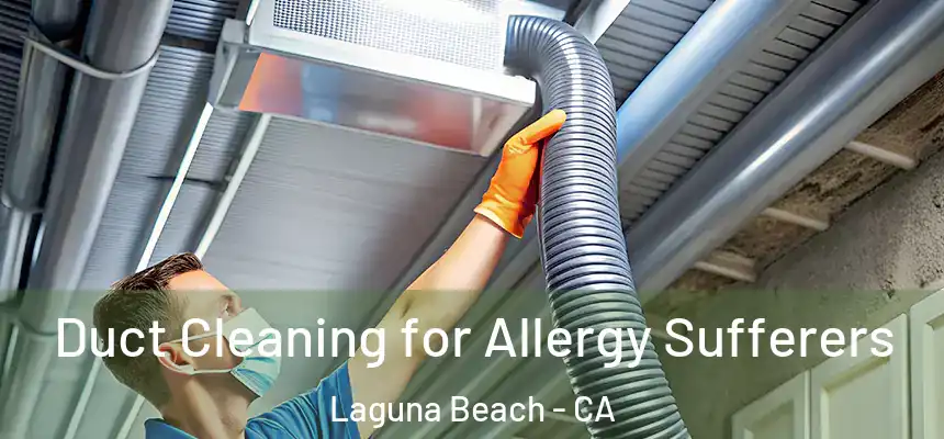  Duct Cleaning for Allergy Sufferers Laguna Beach - CA