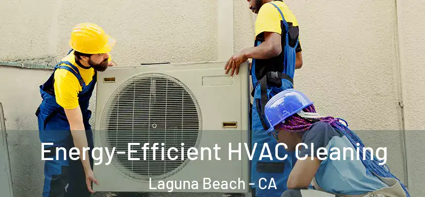  Energy-Efficient HVAC Cleaning Laguna Beach - CA
