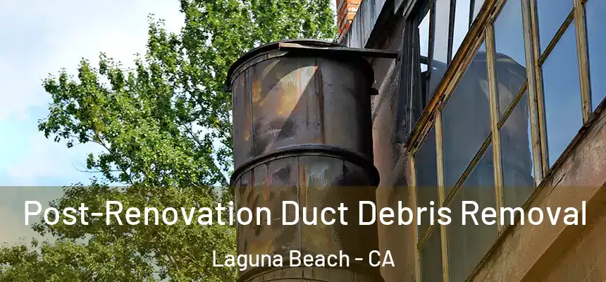  Post-Renovation Duct Debris Removal Laguna Beach - CA